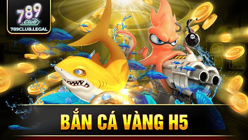 Bắn cá vàng H5 789Club