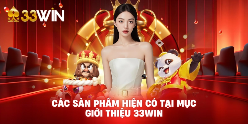 Các sản phẩm hiện có tại mục giới thiệu 33WIN